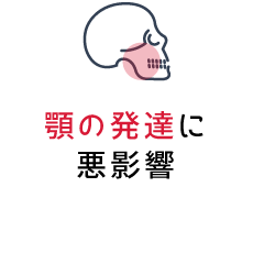 顎の発達に悪影響